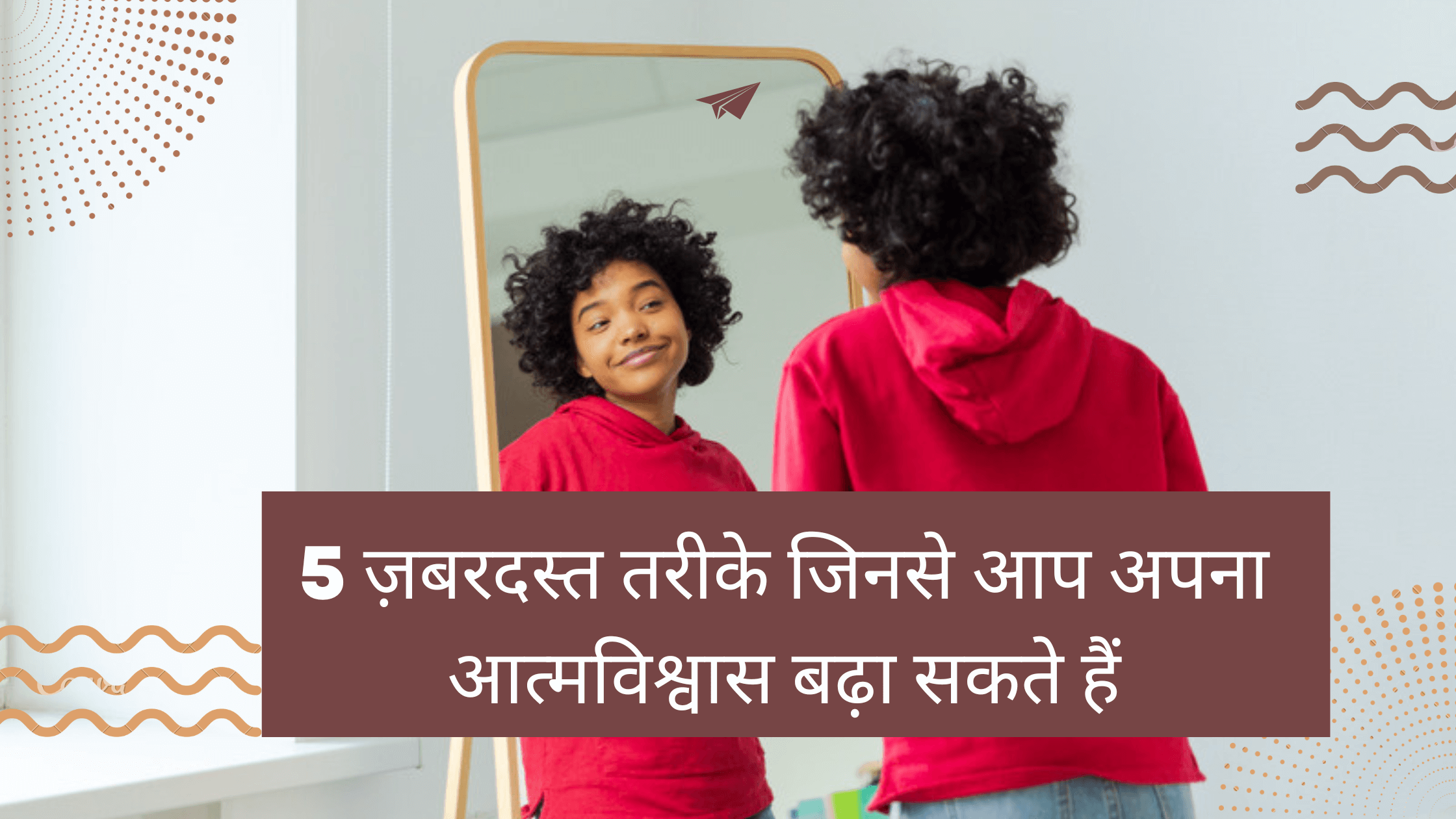 5 ज़बरदस्त तरीके जिनसे आप अपना आत्मविश्वास बढ़ा सकते हैं | Self-Confidence In Hindi